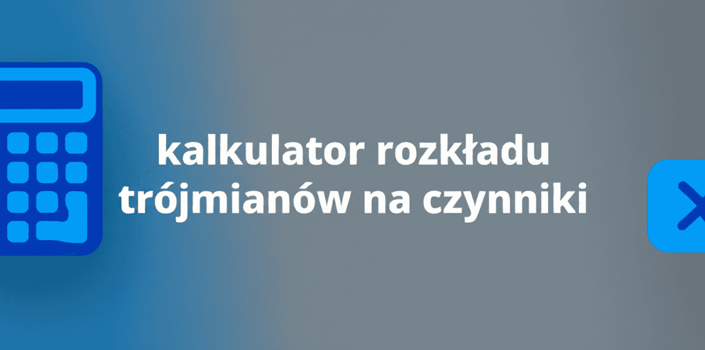 Kalkulator rozkładu trójmianów na czynniki